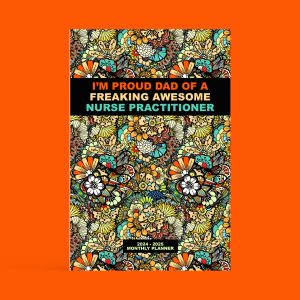 "I’m Proud Dad of a Freaking Awesome Nurse Practitioner 2024-2025 Monthly Planner"